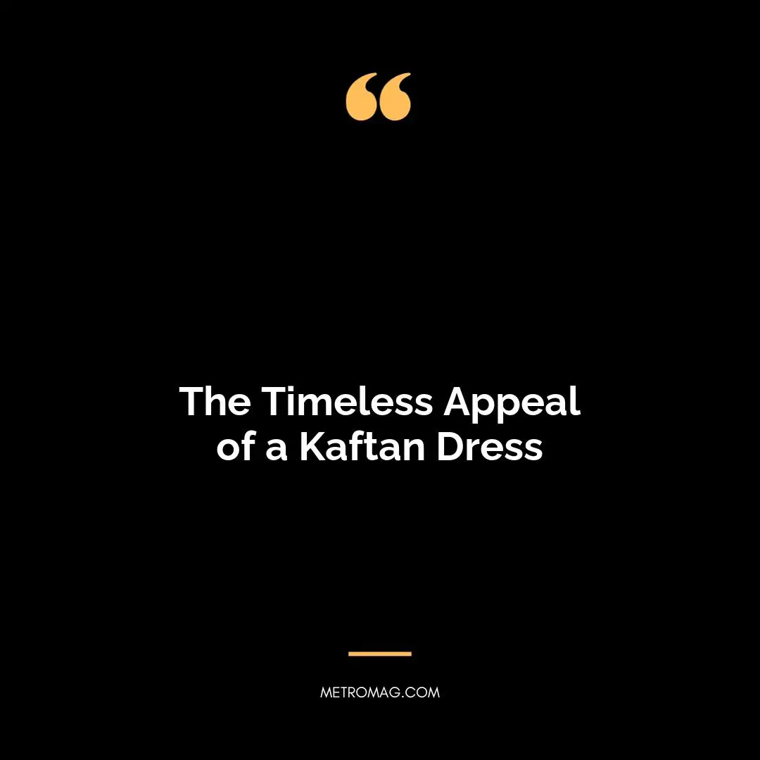 The Timeless Appeal of a Kaftan Dress