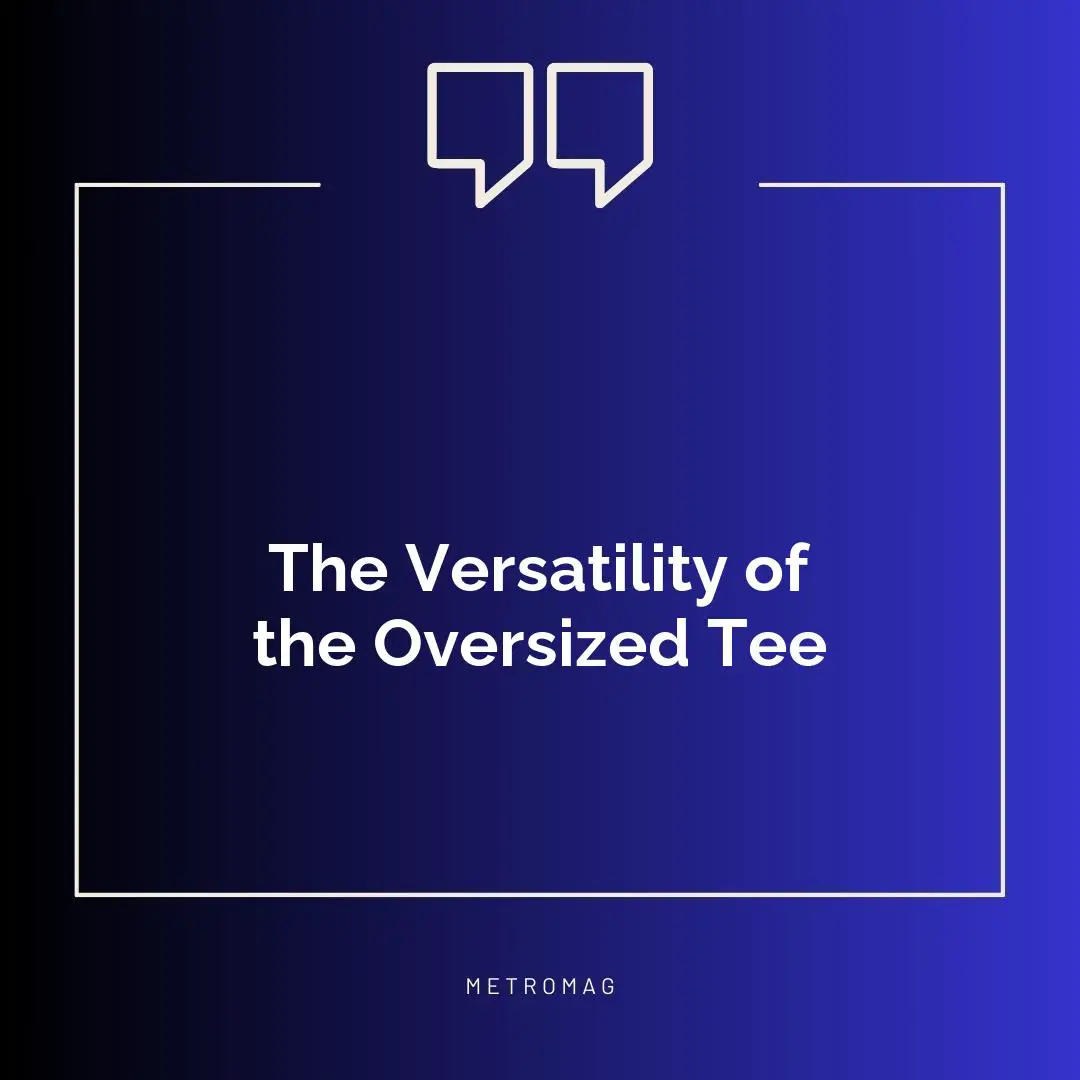 The Versatility of the Oversized Tee