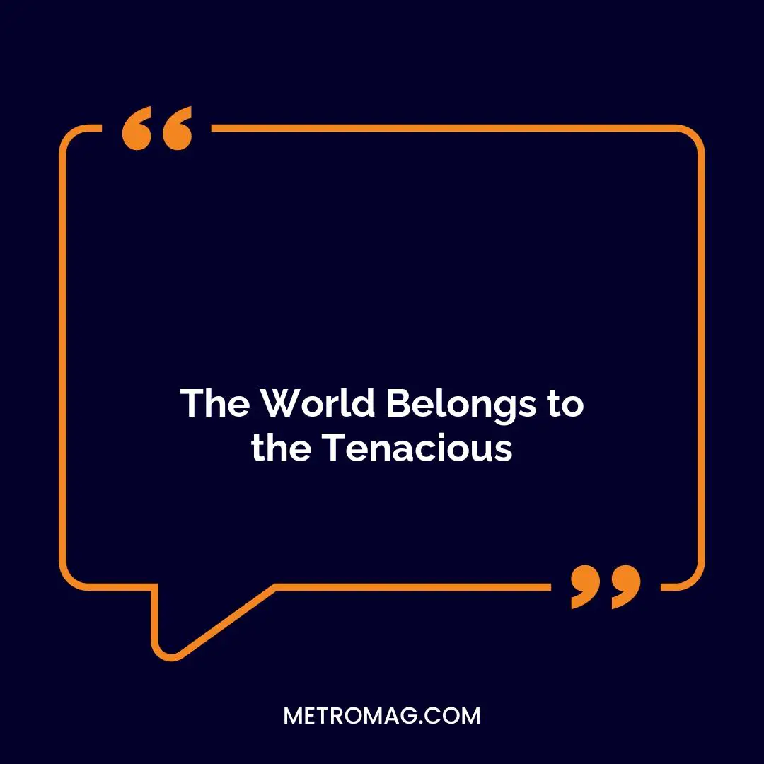 The World Belongs to the Tenacious