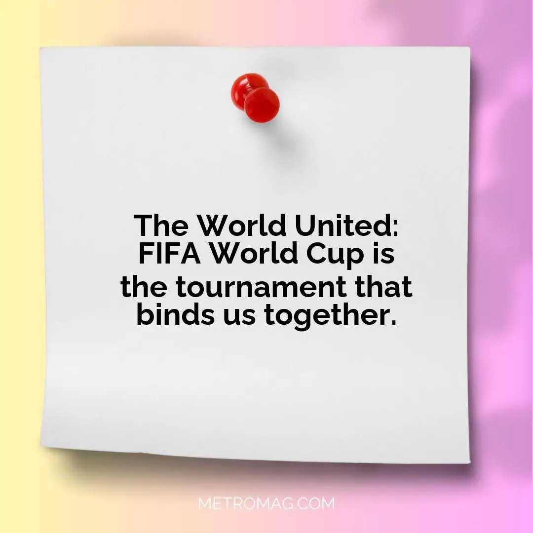 The World United: FIFA World Cup is the tournament that binds us together.