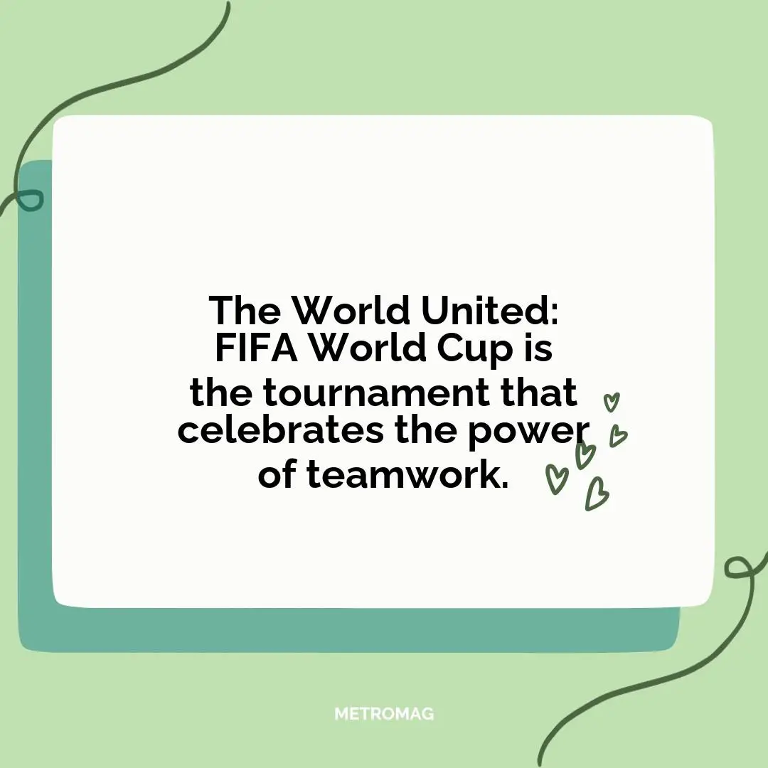 The World United: FIFA World Cup is the tournament that celebrates the power of teamwork.