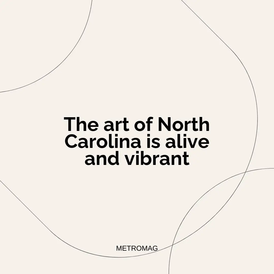The art of North Carolina is alive and vibrant