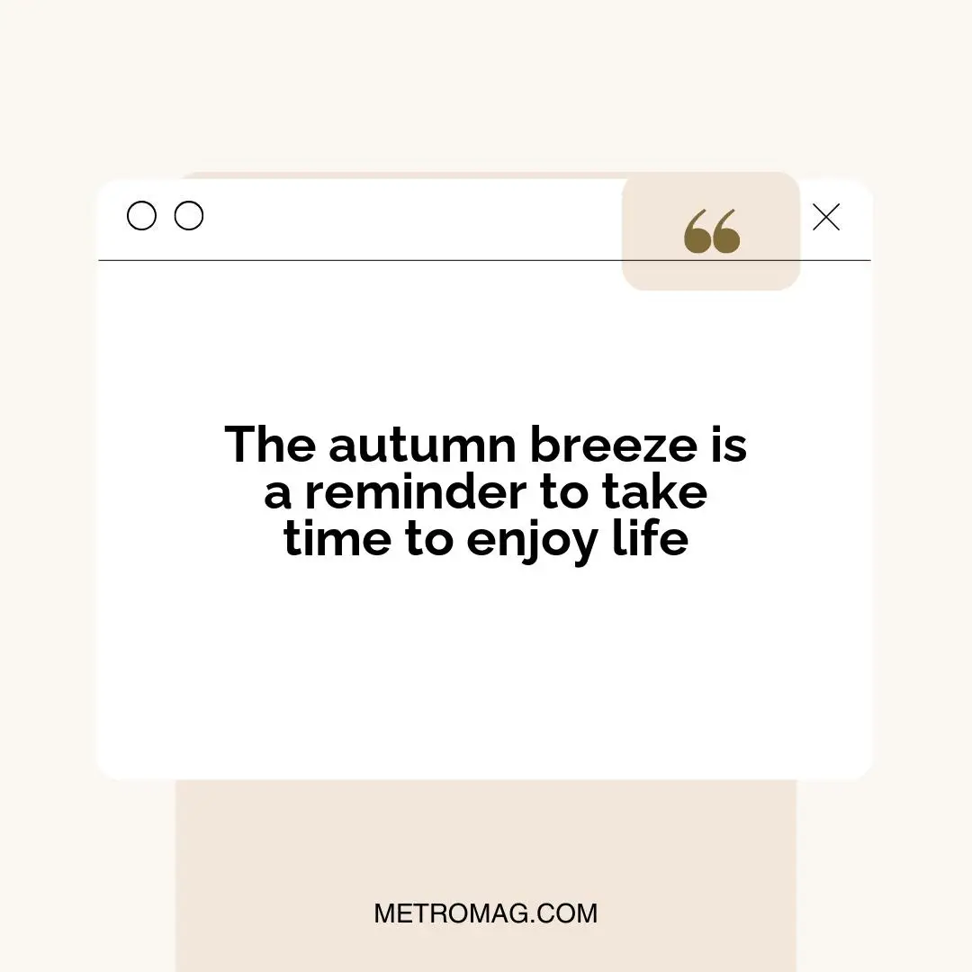 The autumn breeze is a reminder to take time to enjoy life