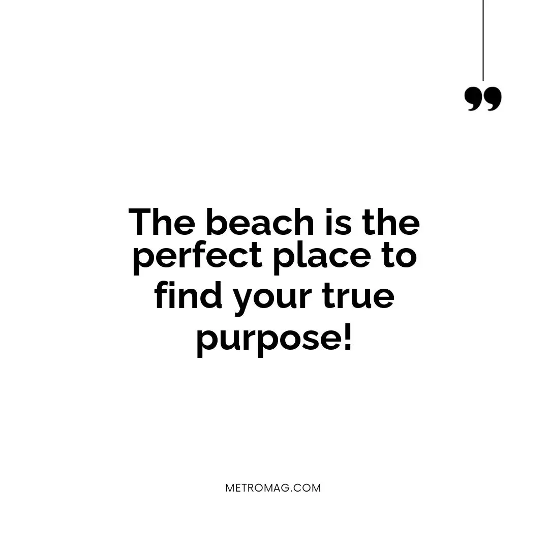 The beach is the perfect place to find your true purpose!