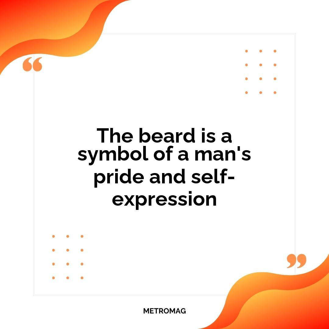 The beard is a symbol of a man's pride and self-expression