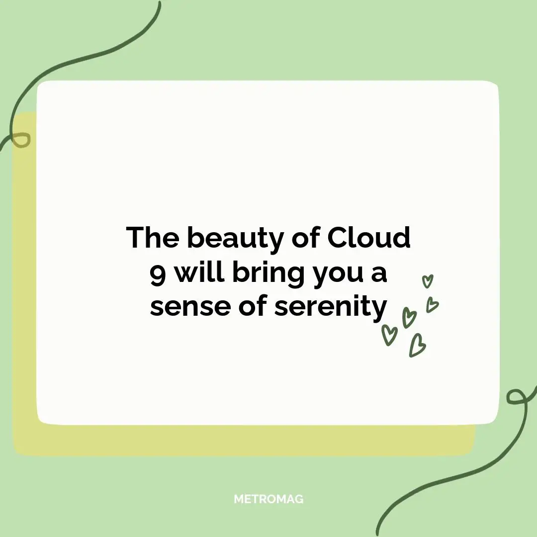 The beauty of Cloud 9 will bring you a sense of serenity