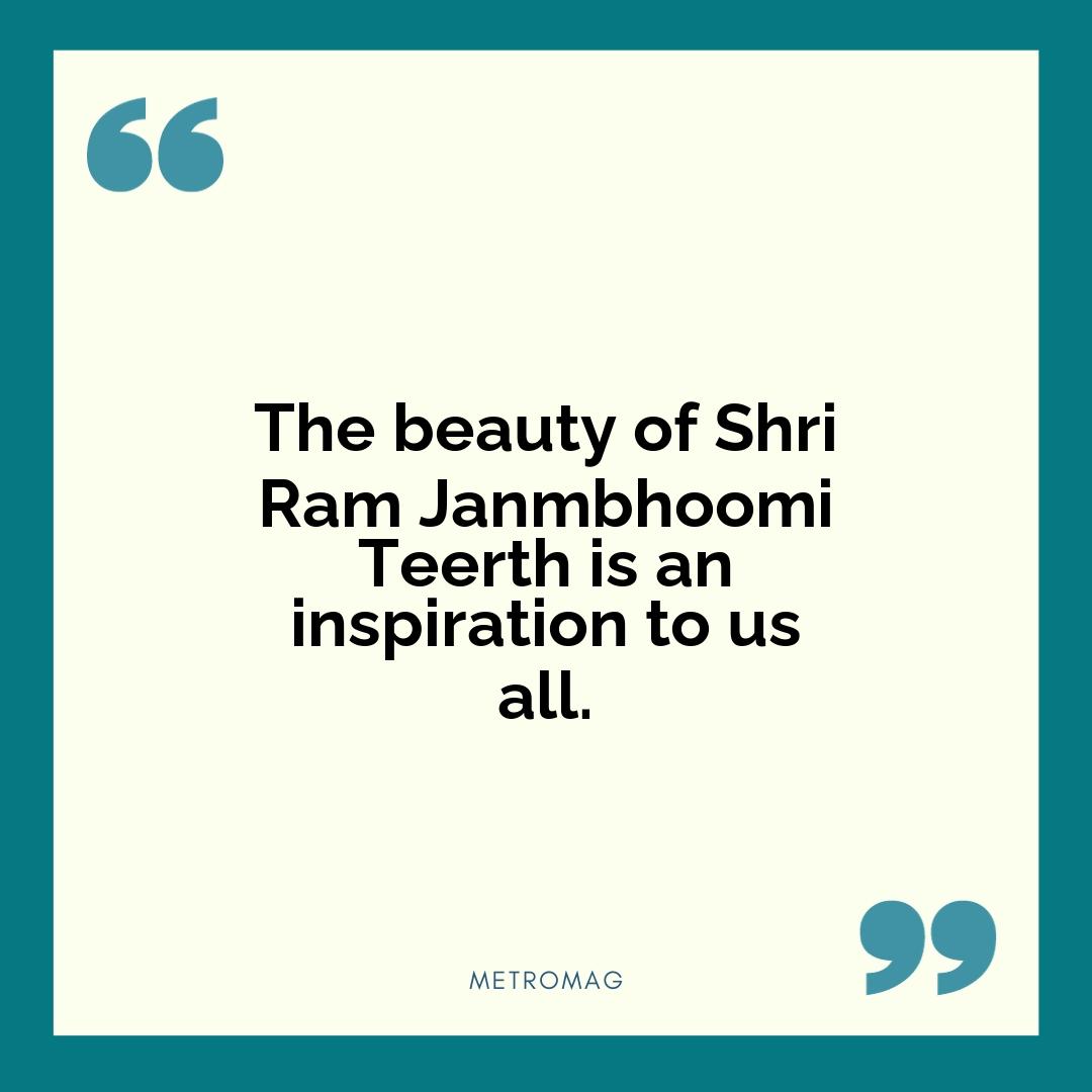 The beauty of Shri Ram Janmbhoomi Teerth is an inspiration to us all.