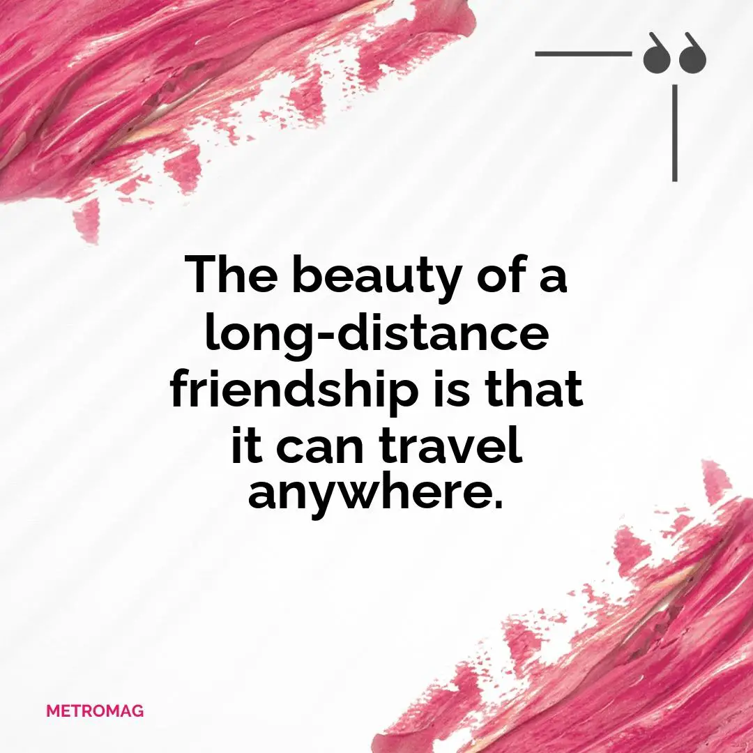 The beauty of a long-distance friendship is that it can travel anywhere.