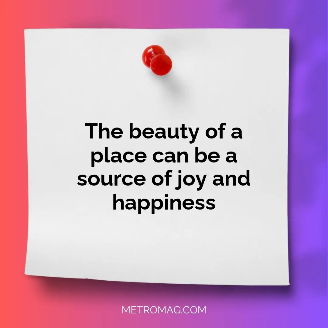 The beauty of a place can be a source of joy and happiness