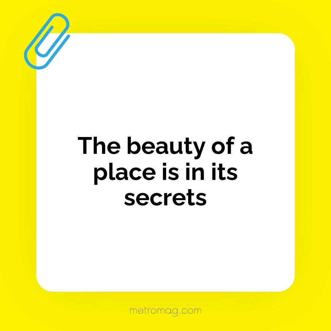 The beauty of a place is in its secrets