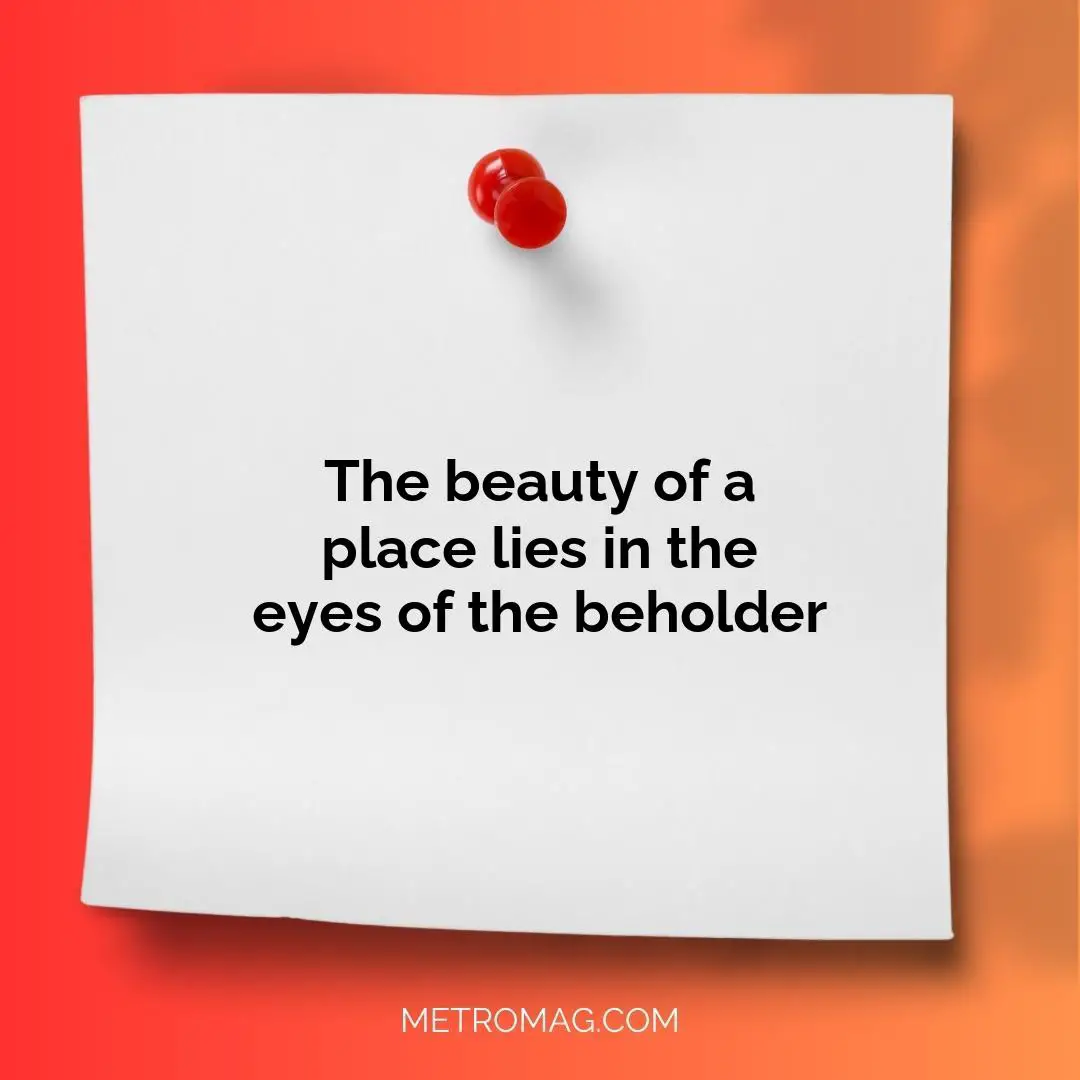 The beauty of a place lies in the eyes of the beholder