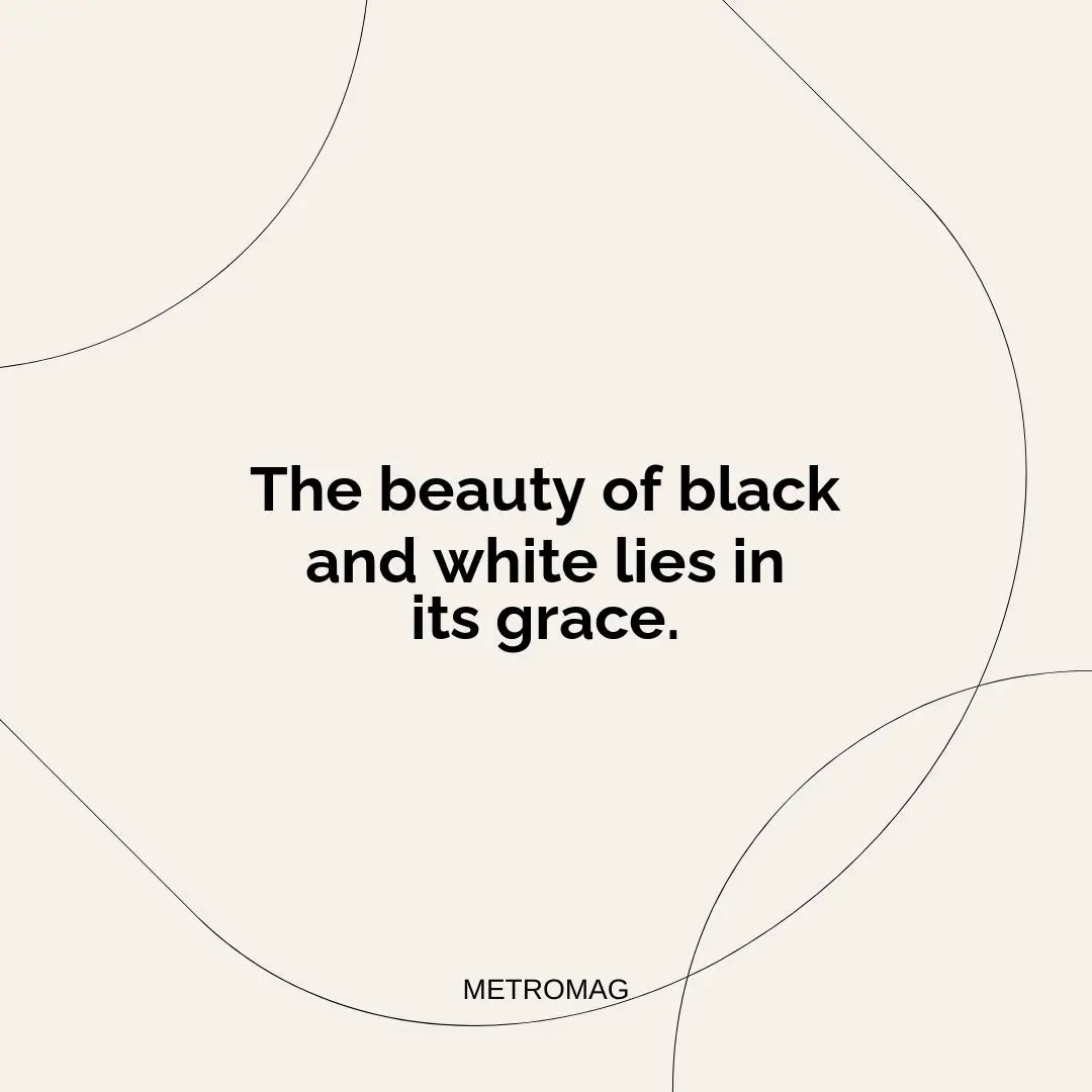 The beauty of black and white lies in its grace.