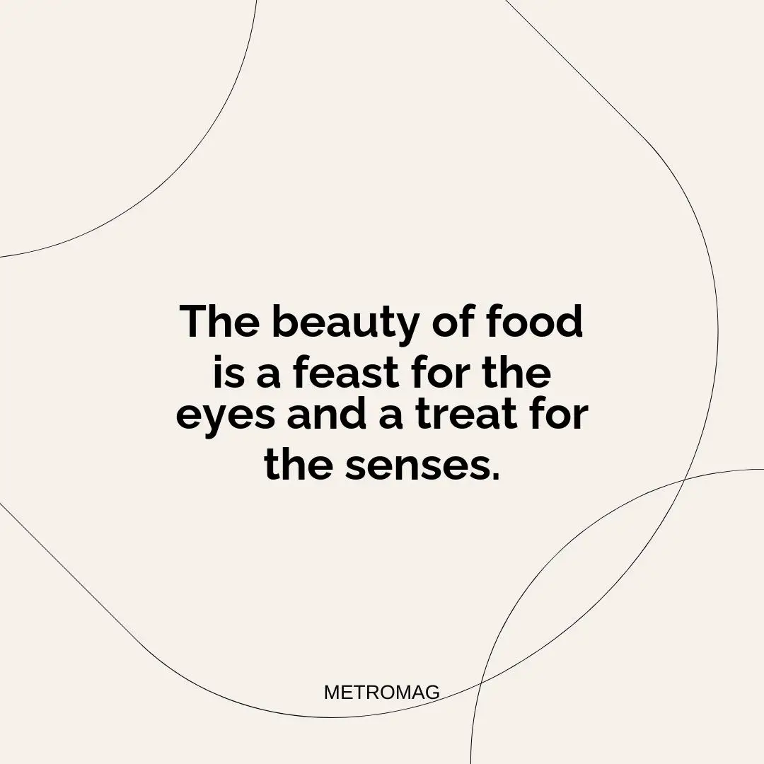 The beauty of food is a feast for the eyes and a treat for the senses.