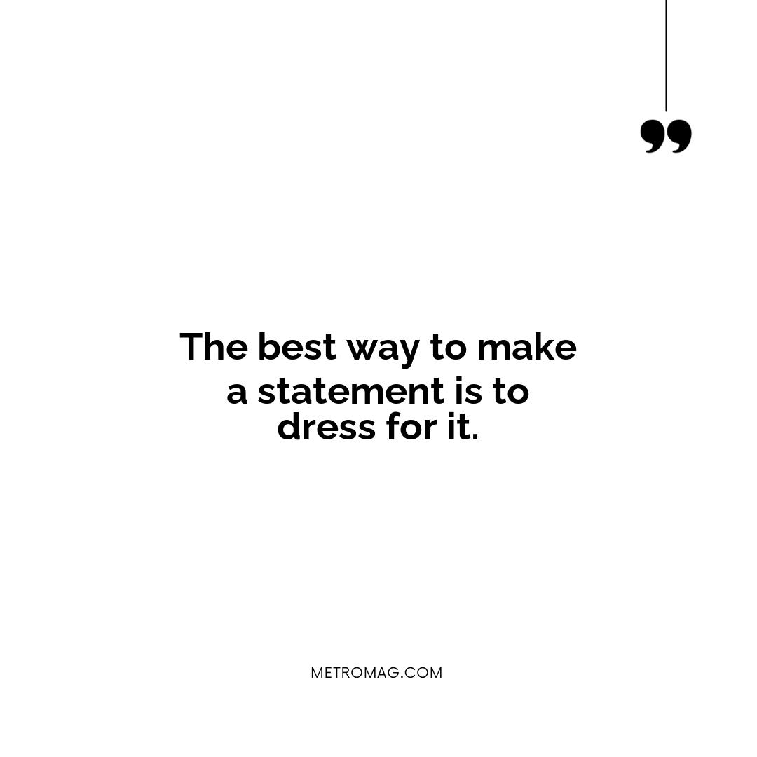 The best way to make a statement is to dress for it.