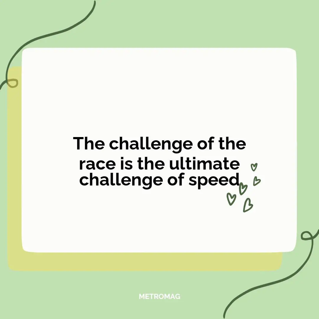 The challenge of the race is the ultimate challenge of speed