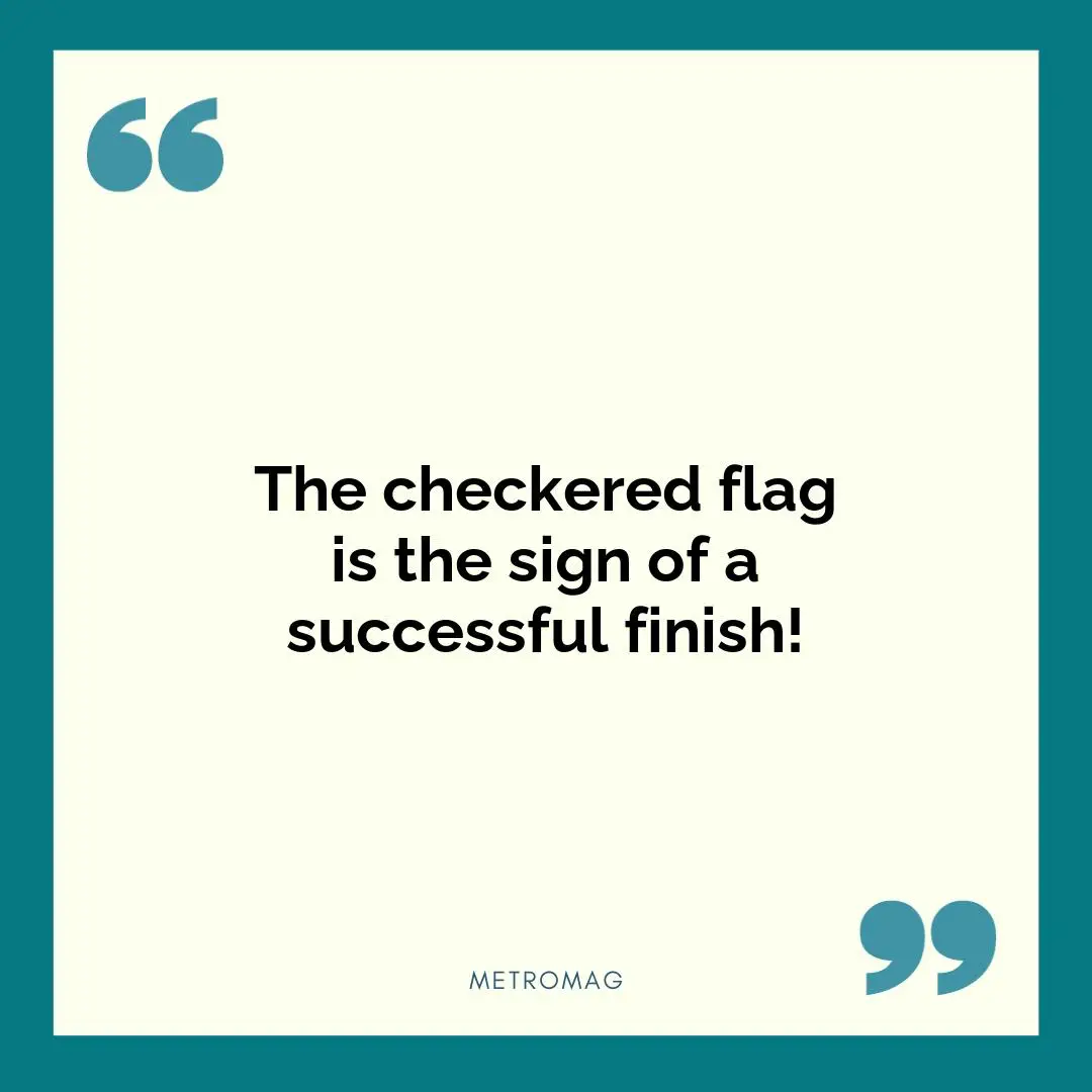 The checkered flag is the sign of a successful finish!