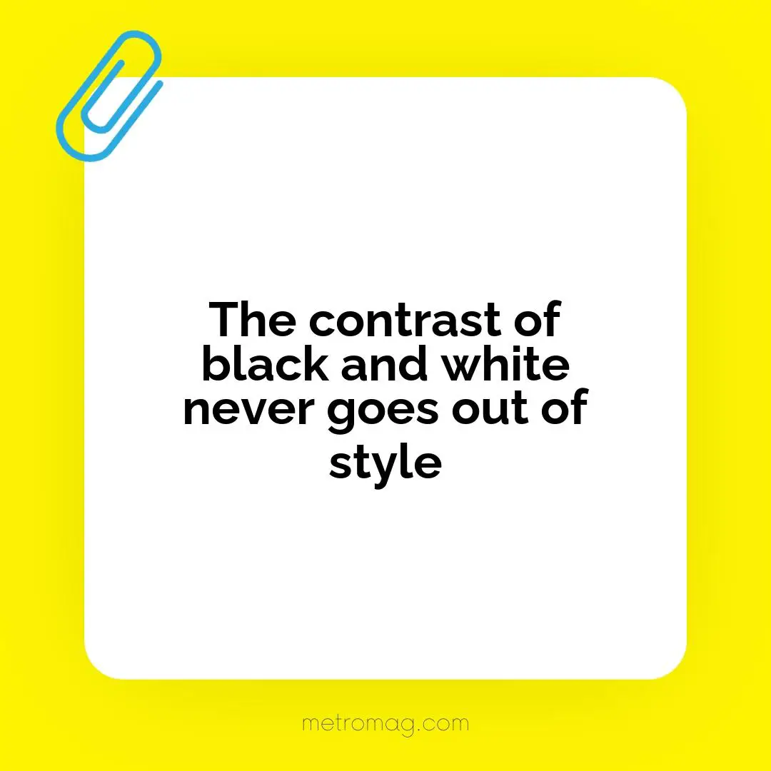 The contrast of black and white never goes out of style