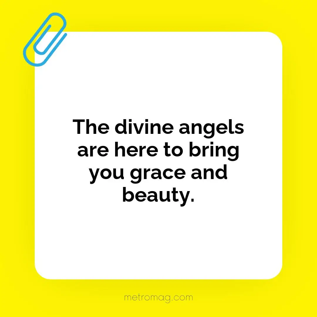 The divine angels are here to bring you grace and beauty.