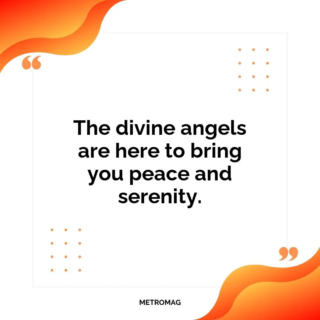 The divine angels are here to bring you peace and serenity.