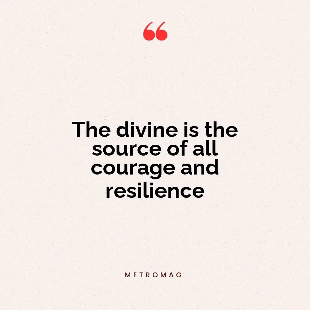 The divine is the source of all courage and resilience