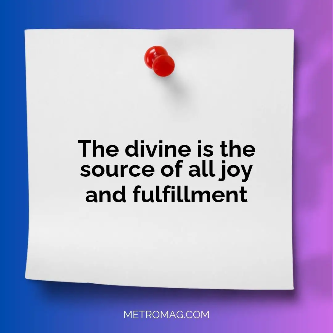The divine is the source of all joy and fulfillment