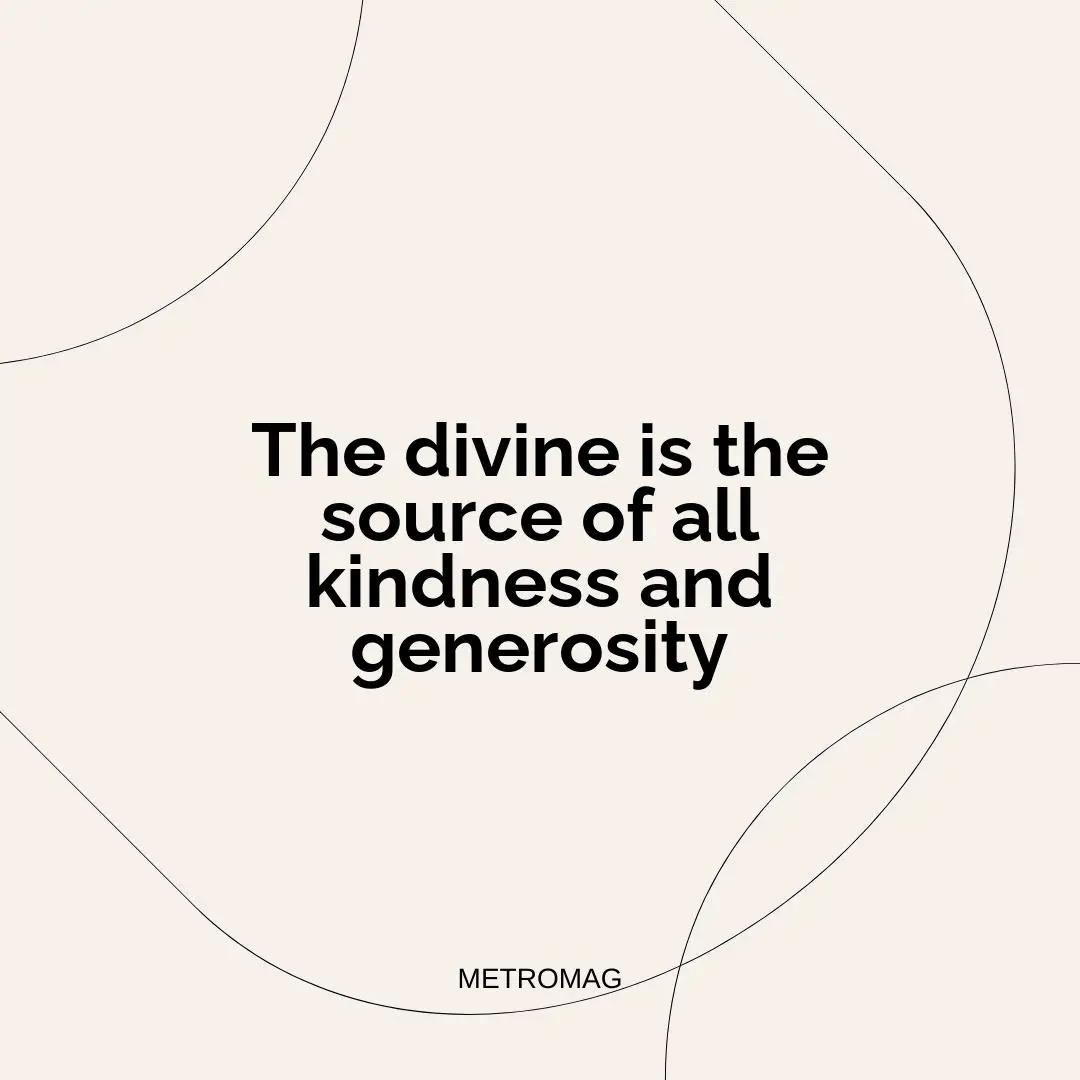 The divine is the source of all kindness and generosity