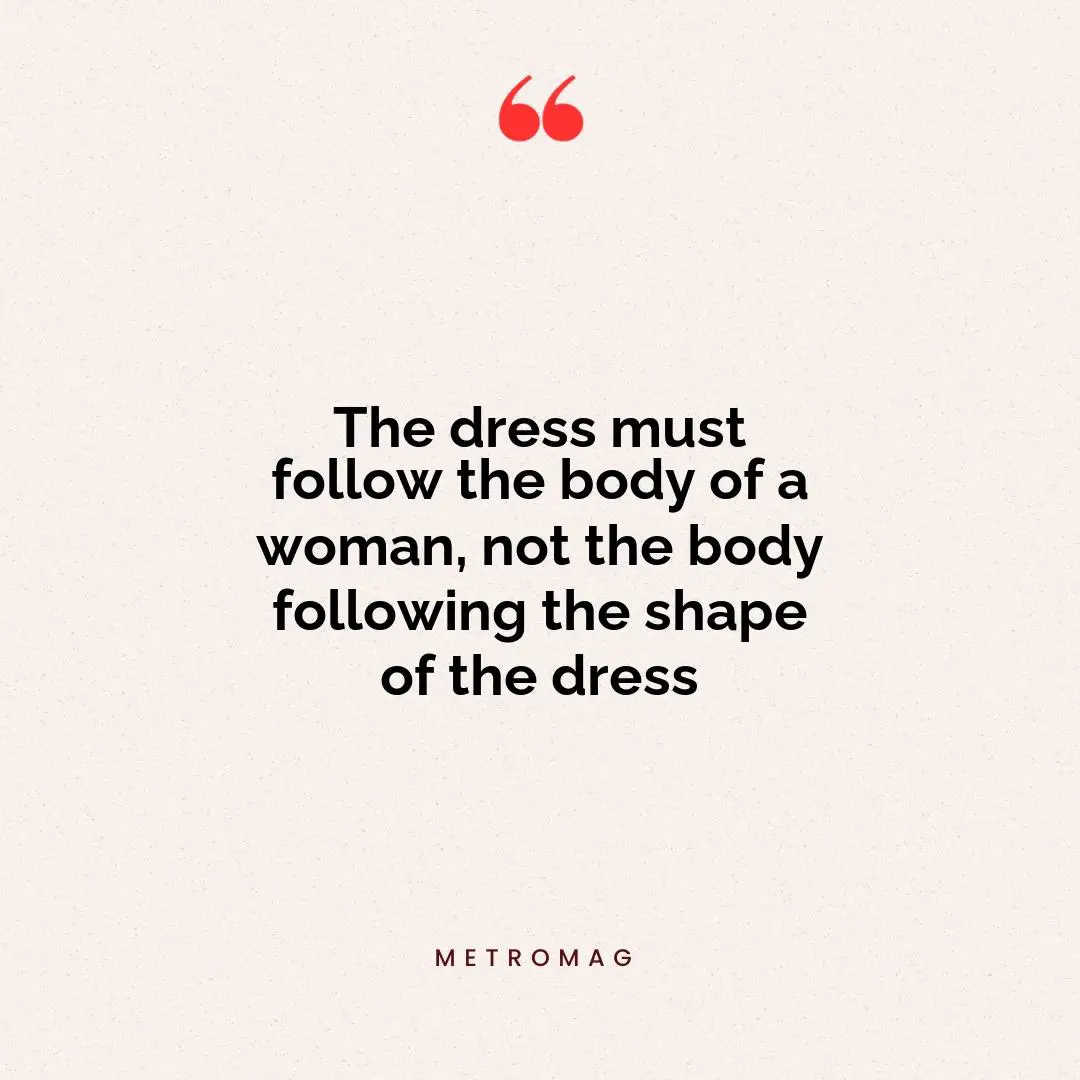 The dress must follow the body of a woman, not the body following the shape of the dress