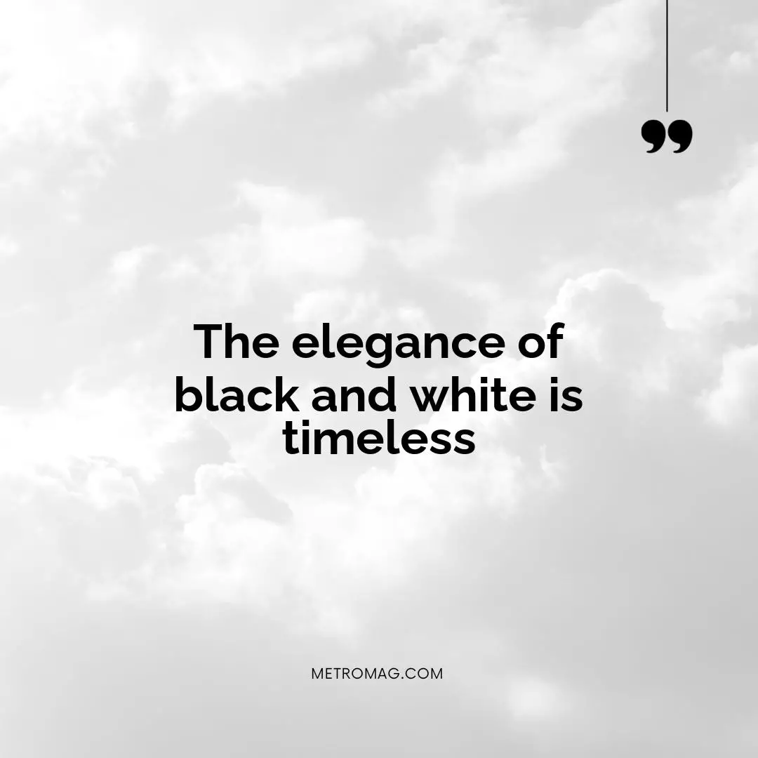 The elegance of black and white is timeless