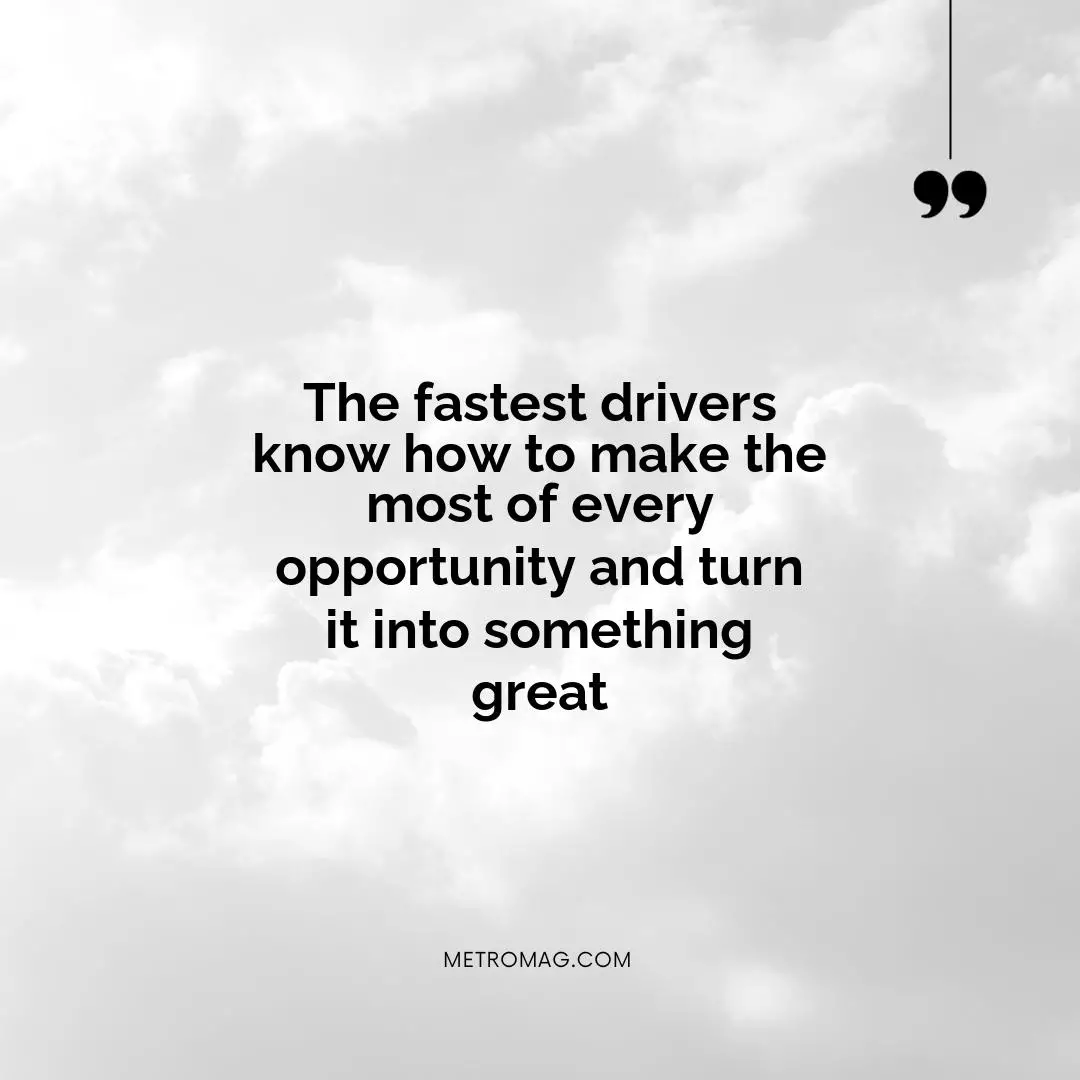 The fastest drivers know how to make the most of every opportunity and turn it into something great