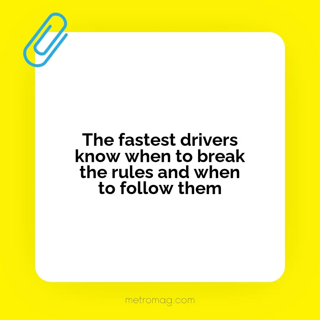 The fastest drivers know when to break the rules and when to follow them