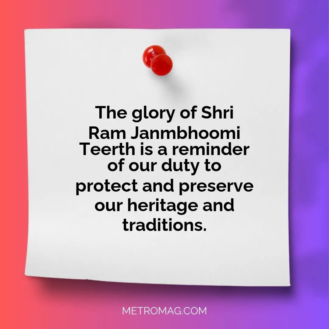 The glory of Shri Ram Janmbhoomi Teerth is a reminder of our duty to protect and preserve our heritage and traditions.