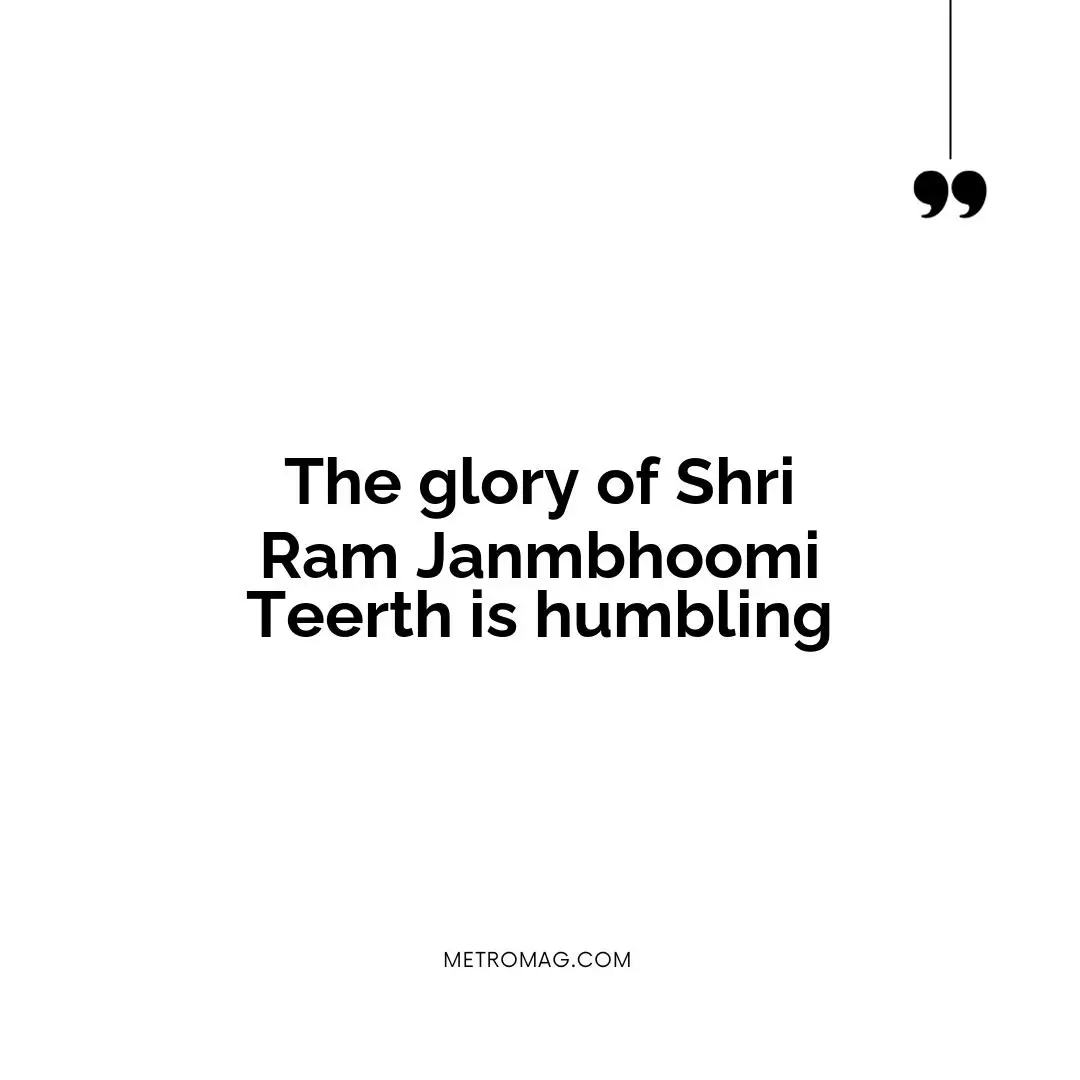 The glory of Shri Ram Janmbhoomi Teerth is humbling