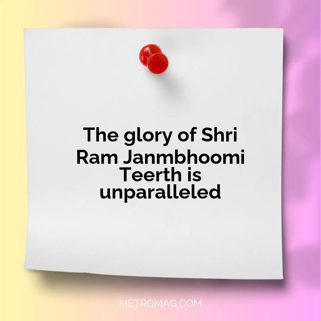 The glory of Shri Ram Janmbhoomi Teerth is unparalleled