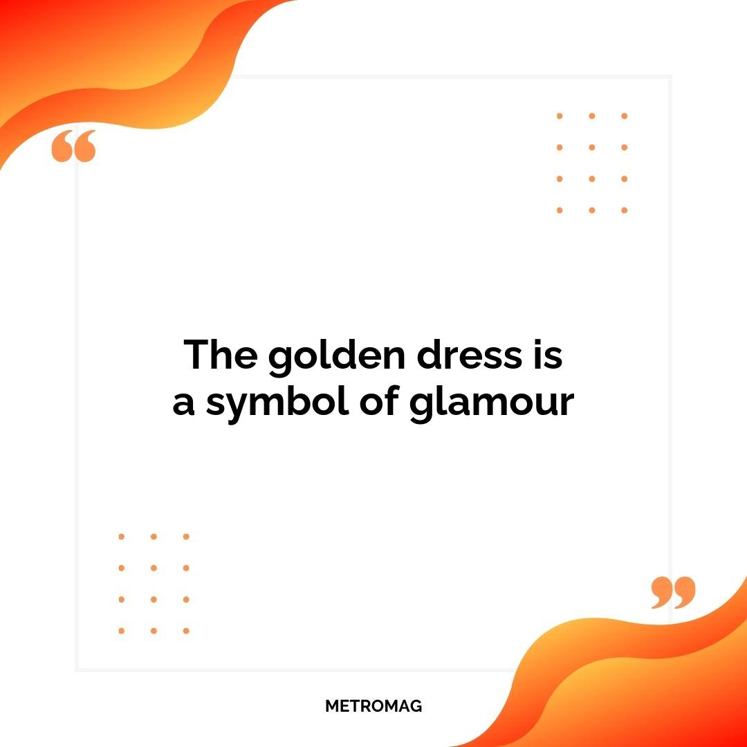 The golden dress is a symbol of glamour