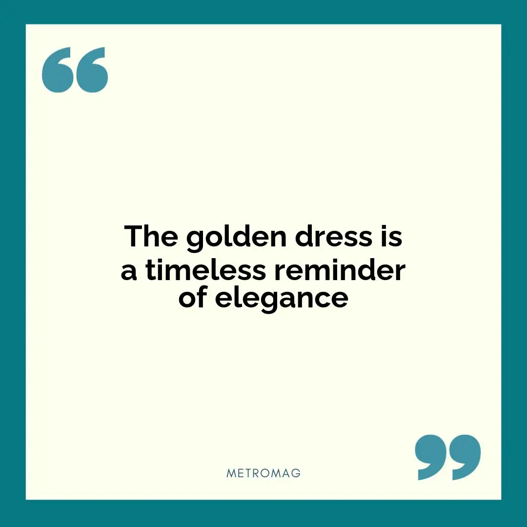 The golden dress is a timeless reminder of elegance