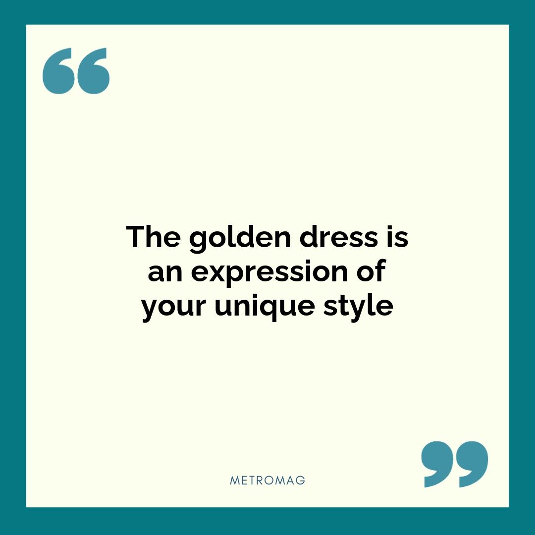 The golden dress is an expression of your unique style