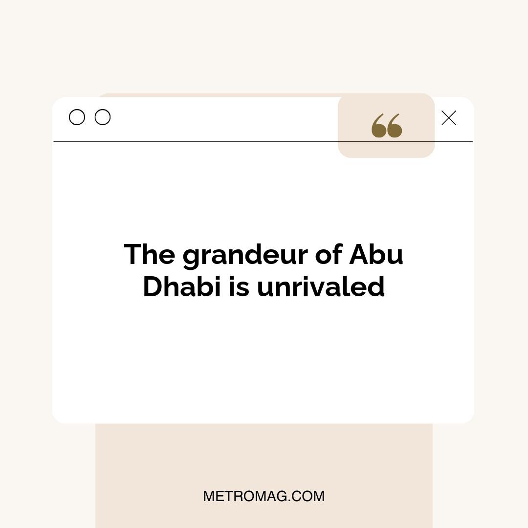 The grandeur of Abu Dhabi is unrivaled