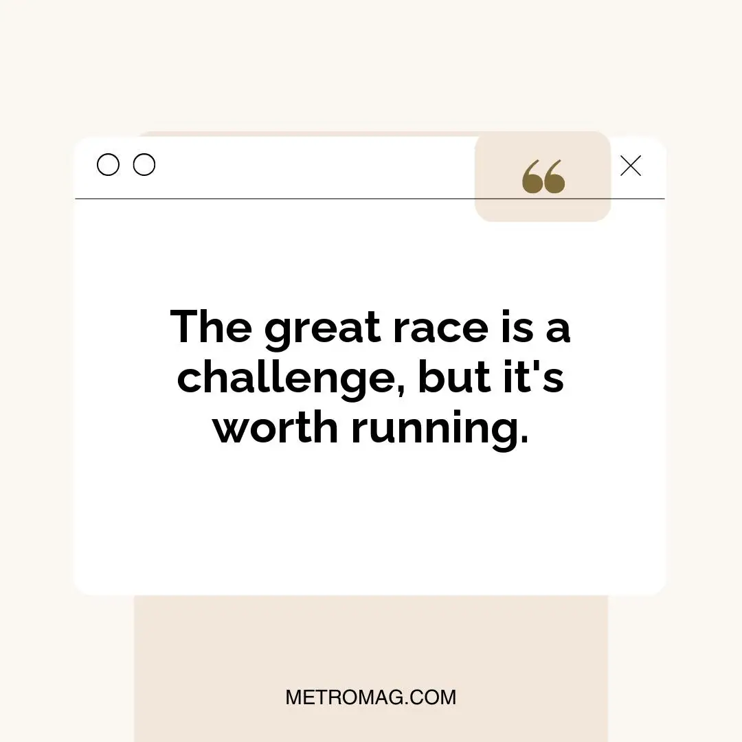 The great race is a challenge, but it's worth running.