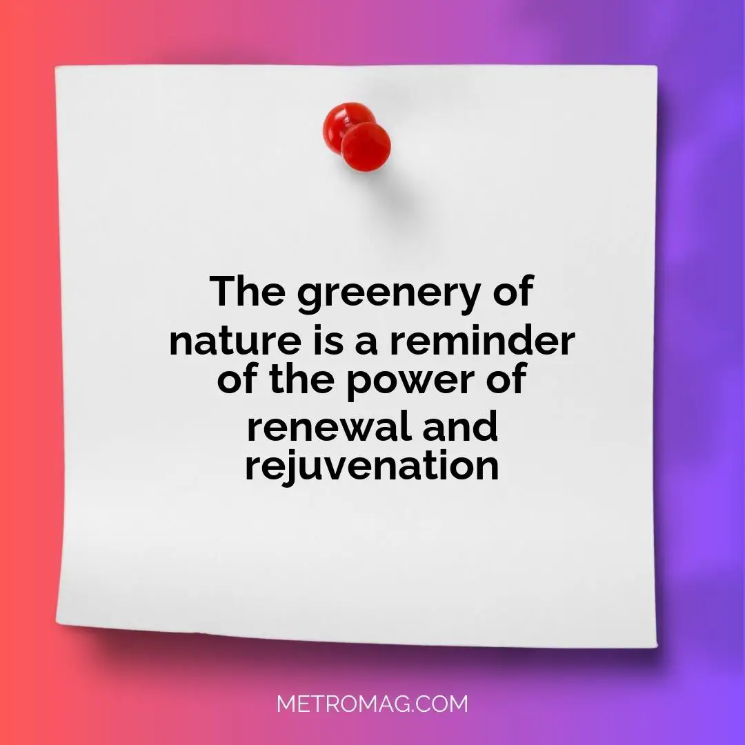 The greenery of nature is a reminder of the power of renewal and rejuvenation