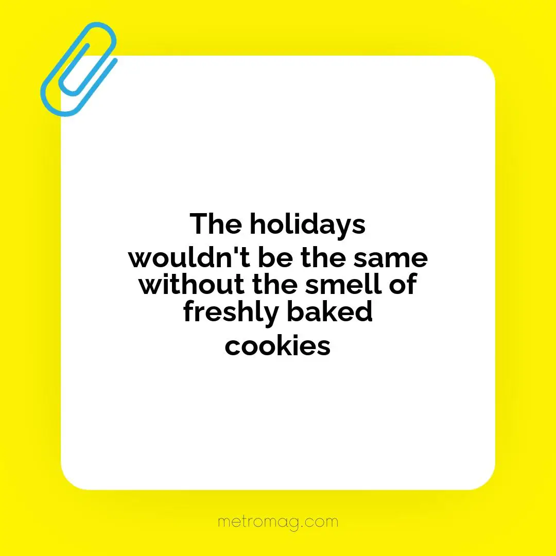 The holidays wouldn't be the same without the smell of freshly baked cookies