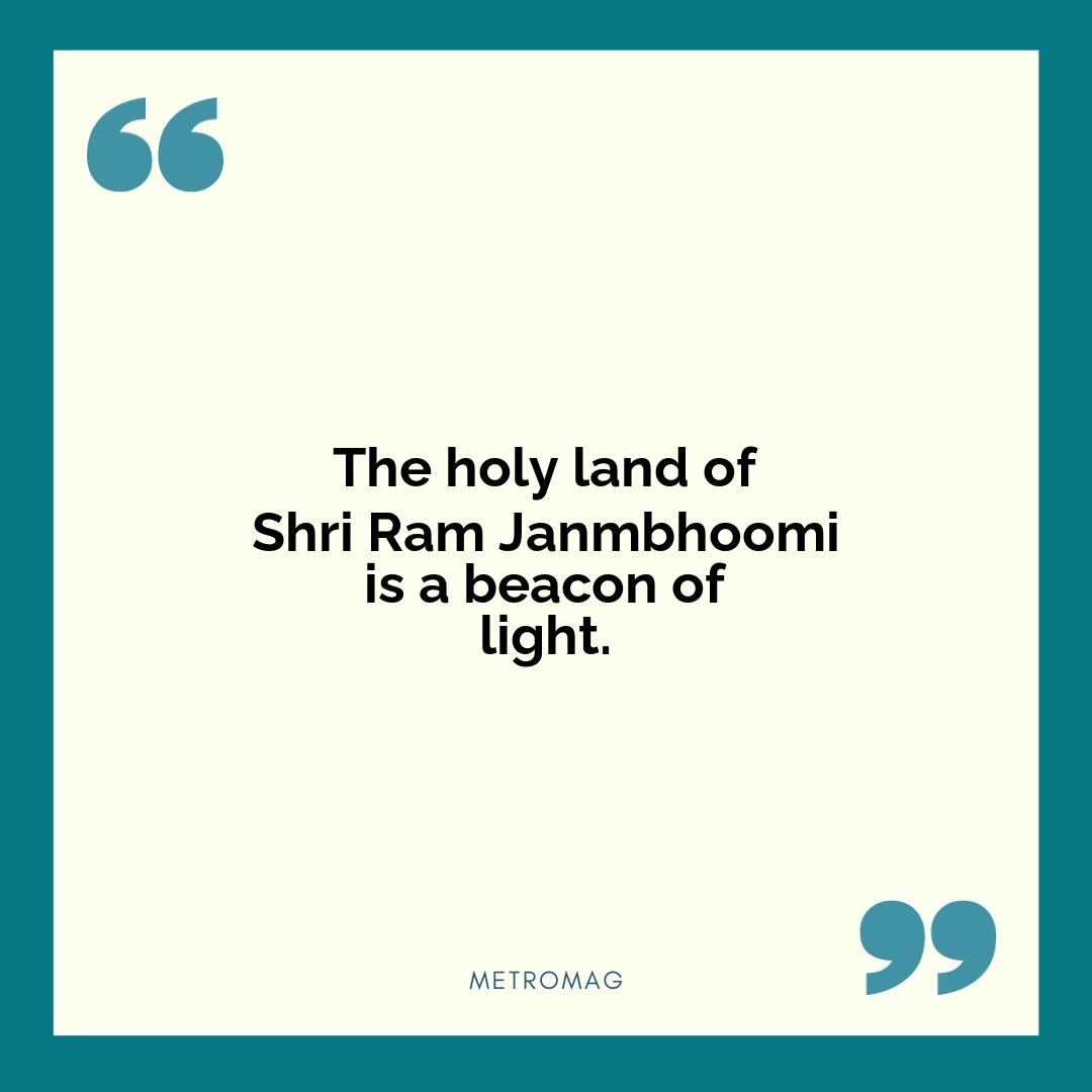 The holy land of Shri Ram Janmbhoomi is a beacon of light.