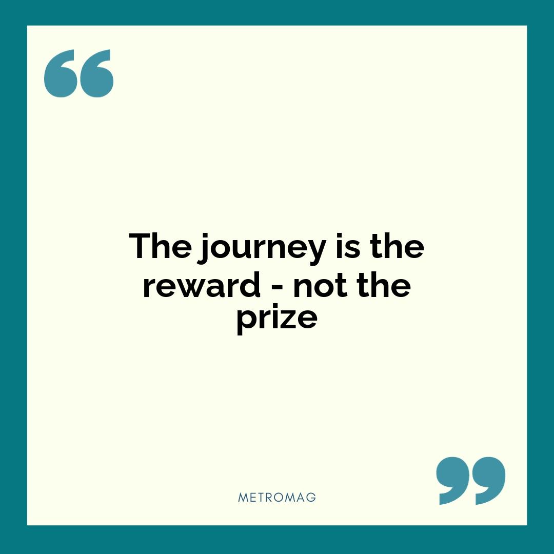 The journey is the reward - not the prize
