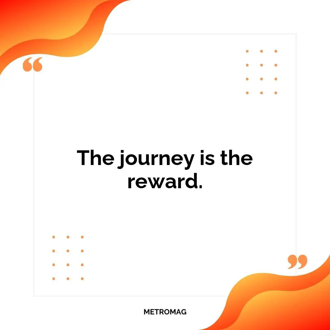 The journey is the reward.