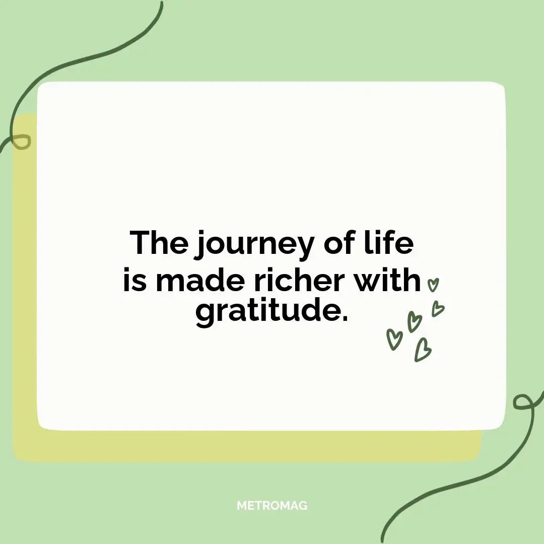 The journey of life is made richer with gratitude.