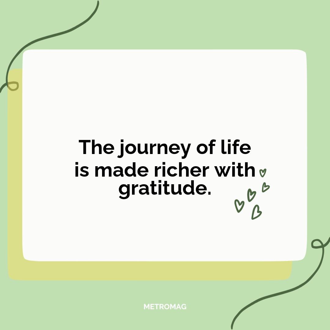 The journey of life is made richer with gratitude.