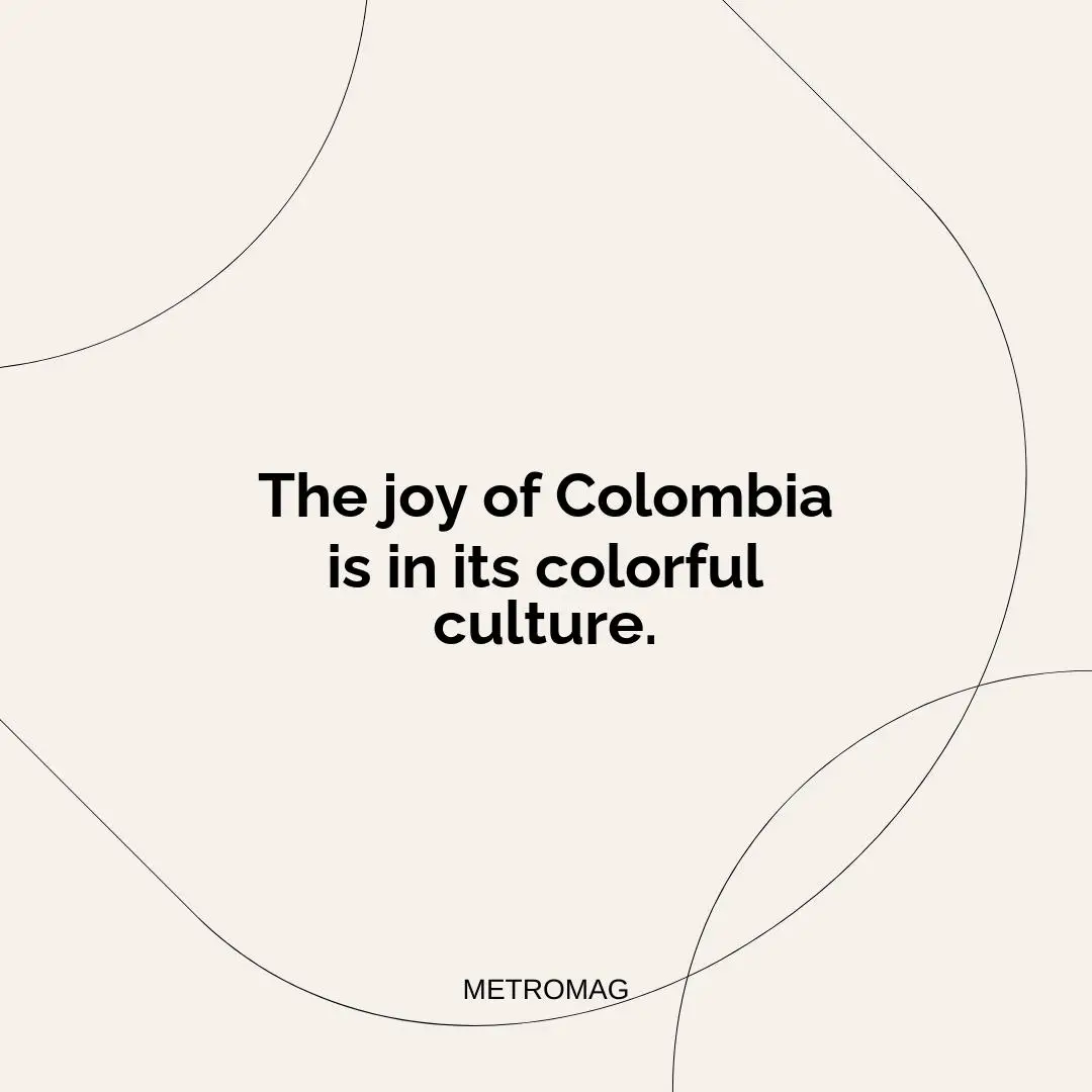 The joy of Colombia is in its colorful culture.
