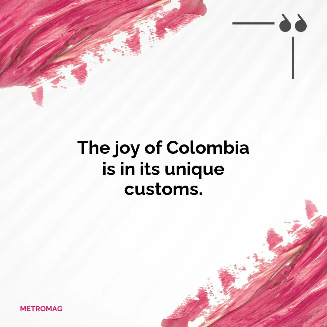 The joy of Colombia is in its unique customs.