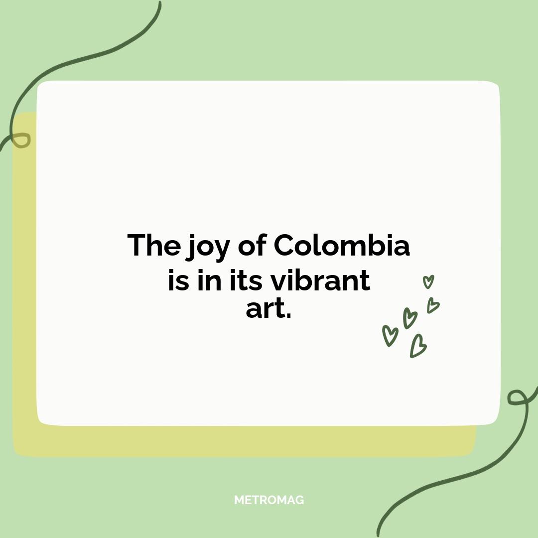 The joy of Colombia is in its vibrant art.