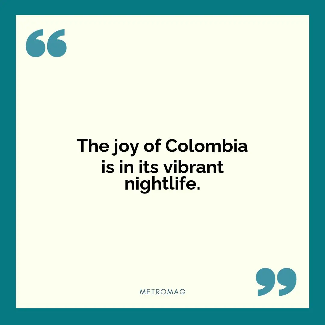 The joy of Colombia is in its vibrant nightlife.