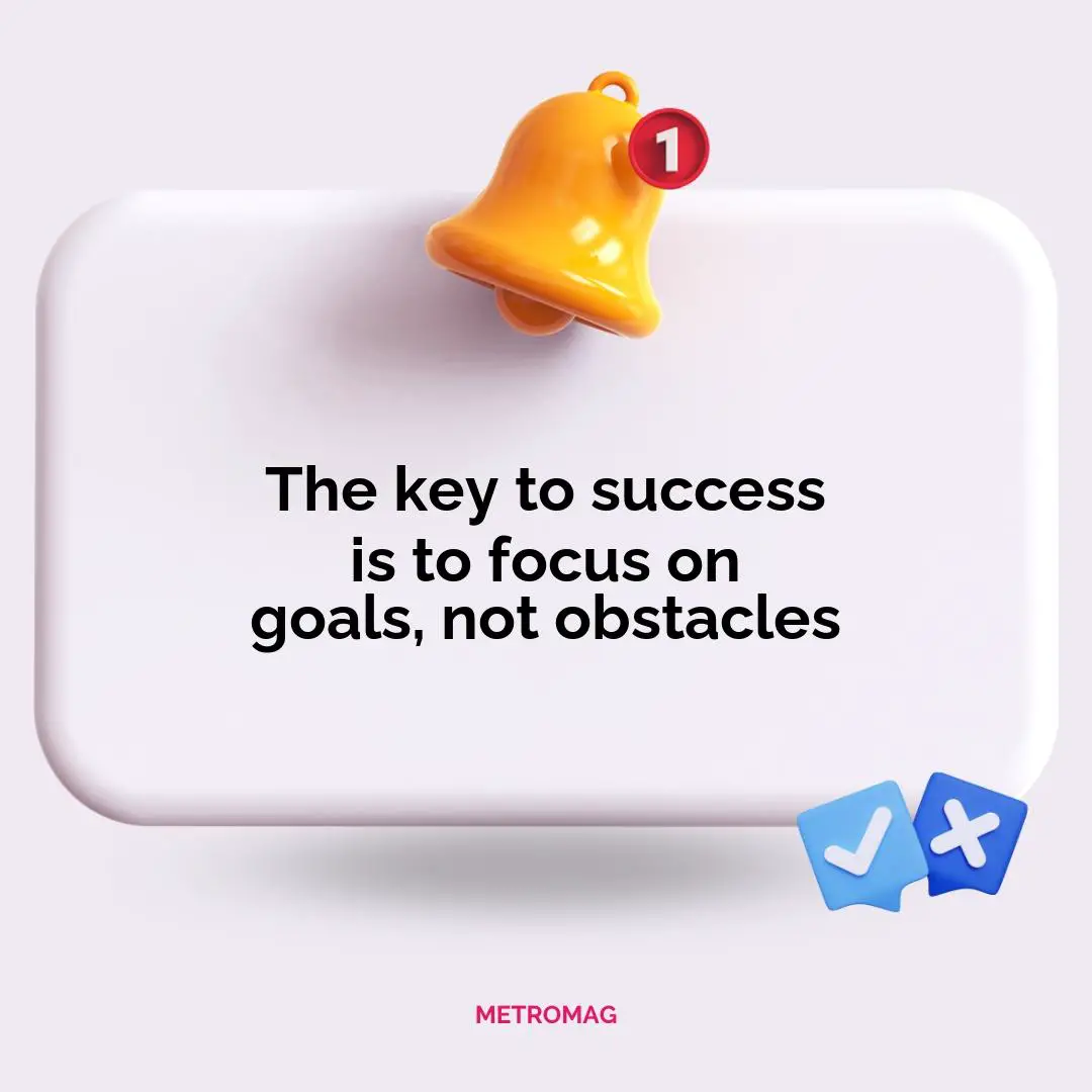 The key to success is to focus on goals, not obstacles
